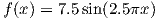 f(x) = 7.5 sin(2.5πx)