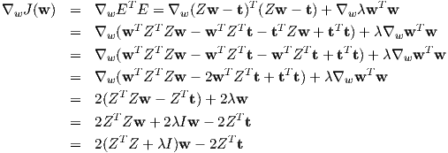∇wJ (w ) = ∇wET E = ∇w (Zw - t)T(Zw - t)+ ∇w λwT w
= ∇w (wT ZT Zw - wT ZT t- tTZw + tTt) + λ∇wwT w
T T T T T T T T
= ∇w (w Z Zw - w Z t- w Z t+ t t)+ λ∇ww w
= ∇w (wT ZT Zw - 2wT ZT t+ tTt) + λ∇wwT w
T T
= 2(Z Zw - Z t)+ 2λw
= 2ZT Zw + 2λIw - 2ZT t
= 2(ZT Z + λI)w - 2ZT t